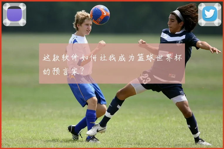 这款软件如何让我成为篮球世界杯的预言家？