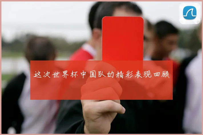 这次世界杯中国队的精彩表现回顾