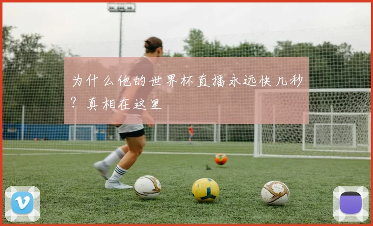 为什么他的世界杯直播永远快几秒？真相在这里