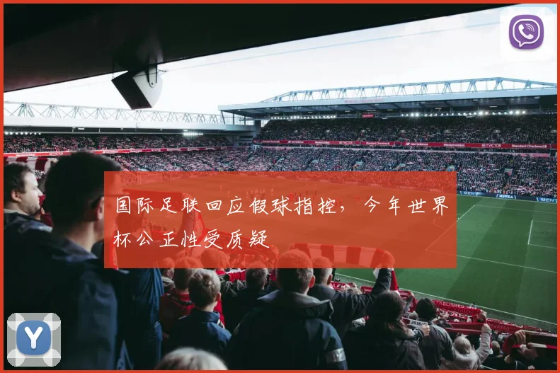 国际足联回应假球指控,今年世界杯公正性受质疑
