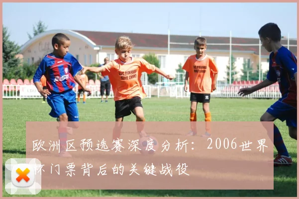 欧洲区预选赛深度分析：2006世界杯门票背后的关键战役